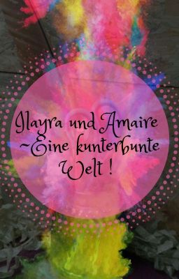 Ilayra and Amaira - Eine kunterbunte Welt !