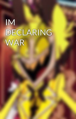 IM DECLARING WAR