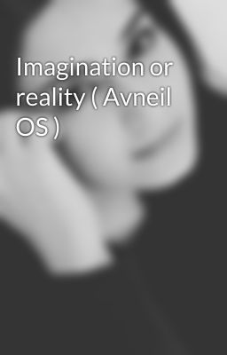 Imagination or reality ( Avneil OS ) 