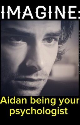 IMAGINE: Aidan being your pyschologist