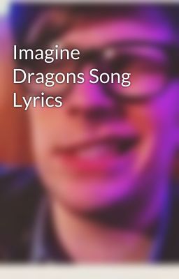 Imagine Dragons Song Lyrics