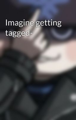 Imagine getting tagged-