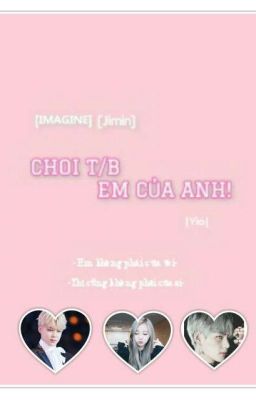 [IMAGINE][JIMIN]CHOI T/B! EM CỦA ANH❤