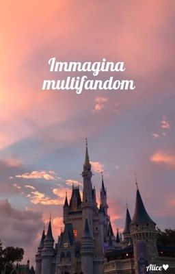 Immagina multifandom (AGGIORNAMENTI LENTI, ANZI LENTISSIMI 🫤)