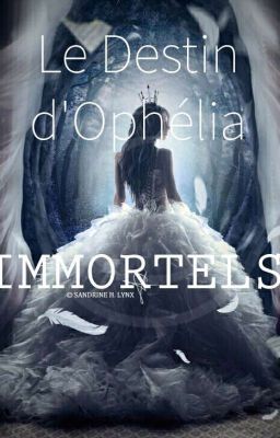 Immortels:le destin d'Ophélia  (PAUSE, RÉÉCRITURE, CORRECTION)