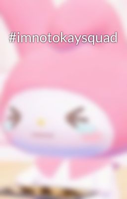 #imnotokaysquad