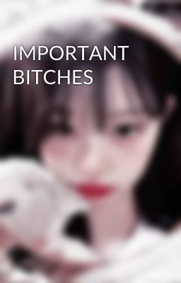 IMPORTANT BITCHES