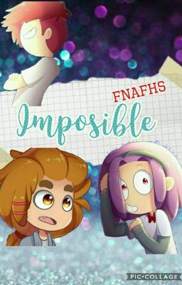 ¿Imposible?~Fnafhs~