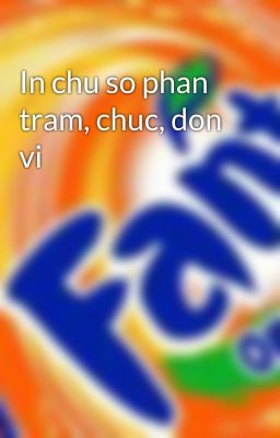 In chu so phan tram, chuc, don vi