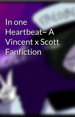 In one Heartbeat~ A Vincent x Scott Fanfiction