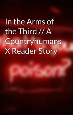 In the Arms of the Third // A Countryhumans X Reader Story