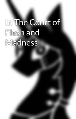 In The Court of Flesh and Madness