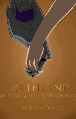 In the End (TFP Megatron x F!Reader) ✏️