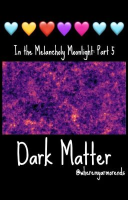 In the Melancholy Moonlight, Part 5: Dark Matter