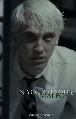 In your hands, Malfoy