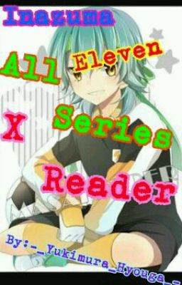 Inazuma Eleven All Series X Reader