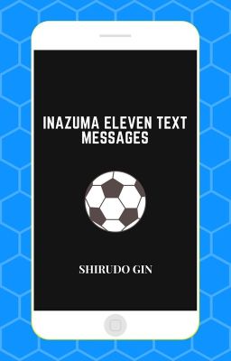 Inazuma Eleven Text Messages [Requests Closed]