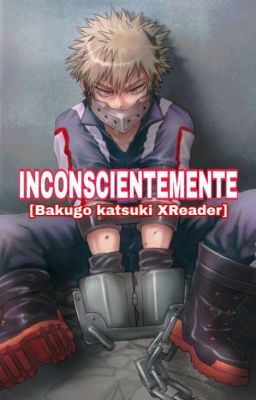 INCONSCIENTEMENTE  [Bakugo katsukiXReader]