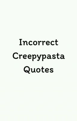 Incorrect Creepypasta Quotes