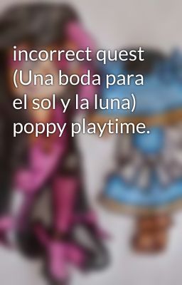 incorrect quest (Una boda para el sol y la luna) poppy playtime.