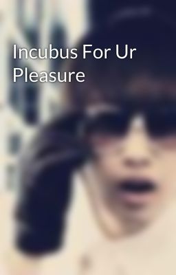 Incubus For Ur Pleasure