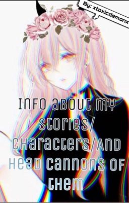 Info about my stories/Characters/And head cannons of them 