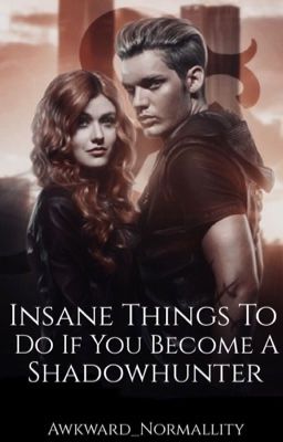 Insane Things To Do If You Become A Shadowhunter.