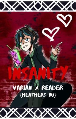 Insanity (Varian X Reader) {Heathers AU}