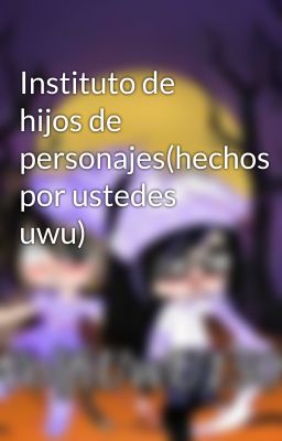 Instituto de hijos de personajes(hechos por ustedes uwu)