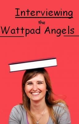 Interviewing The Wattpad Angels