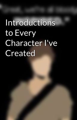 Introductions to Every Character I've Created