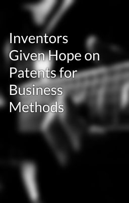 Inventors Given Hope on Patents for Business Methods