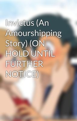 Invictus (An Amourshipping Story) (ON HOLD UNTIL FURTHER NOTICE)