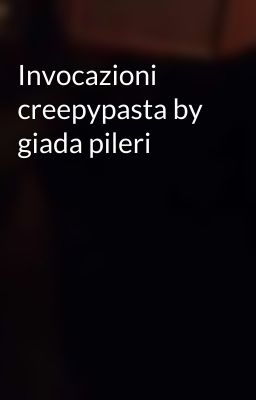 Invocazioni creepypasta by giada pileri