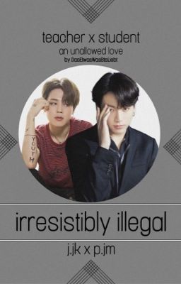 irresistibly 𝒾𝓁𝓁𝑒𝑔𝒶𝓁 | j.jk x p.jm