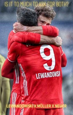 Is It Too Much To Ask For Both? (Lewandowski x Müller x Neuer) - one shot