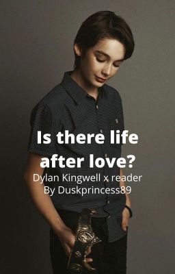 Is there life after love? Dylan Kingwell x Reader