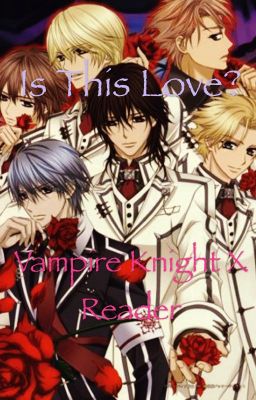 Is this love? (Vampire Knight x Reader)