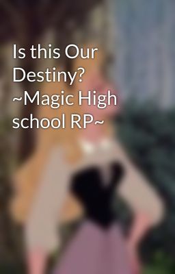 Is this Our Destiny? ~Magic High school RP~