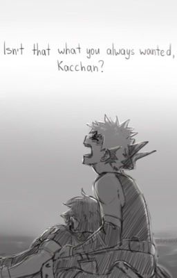 Isn't That What You Always Wanted, Kacchan?  //BakuDeku\\