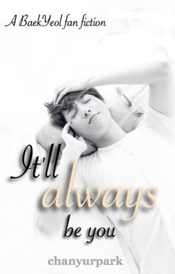 it'll always be you (EXO - BaekYeol - fanfic)