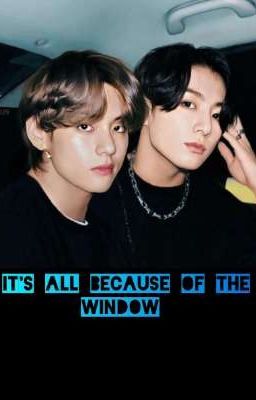 It's All Because Of The Window | Taekook 