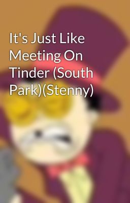 It's Just Like Meeting On Tinder (South Park)(Stenny)