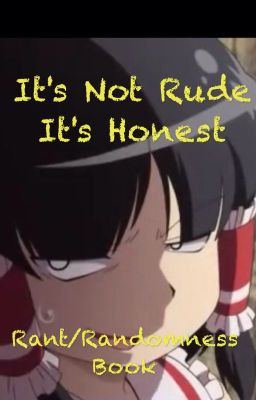 It's Not Rude- It's Honest(Rants/Randomness)