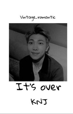 It's Over (K.NJ Fanfic) [Short Story]✔