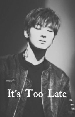 It's Too Late ; j.w.w