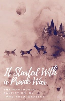 It Started With A Prank War {The Marauders}