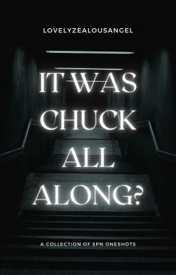 It was Chuck all along? (SPN Oneshots)