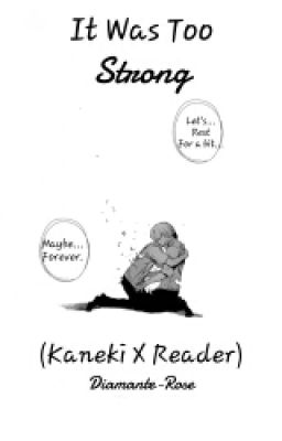 It Was Too Strong (Kaneki X Reader)