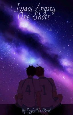 Iwaoi Angsty One Shots~requests Open~